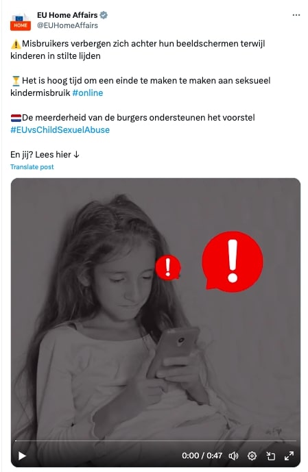 &ldquo;Eén van de misleidende advertenties van de account EU Home Affairs account op X. De tweet tekst: &lsquo;⚠️Misbruikers verbergen zich achter hun beeldschermen terwijl kinderen in stilte lijden ⏳Het is hoog tijd om een einde te maken te maken aan seksueel kindermisbruik #online 🇳🇱De meerderheid van de burgers ondersteunen het voorstel #EUvsChildSexuelAbuse En jij? Lees hier ↓ Gevolgd door een 47-seconden-durende video&rdquo;